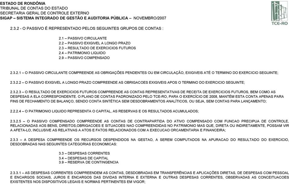 3.2.2 O PASSIVO EXIGIVEL A LONGO PRAZO COMPREENDE AS OBRIGACOES EXIGIVEIS APOS O TERMINO DO EXERCICIO SEGUINTE; 2.3.2.3 O RESULTADO DE EXERCICIOS FUTUROS COMPREENDE AS CONTAS REPRESENTATIVAS DE RECEITA DE EXERCICIOS FUTUROS, BEM COMO AS DESPESAS A ELA CORRESPONDENTE.