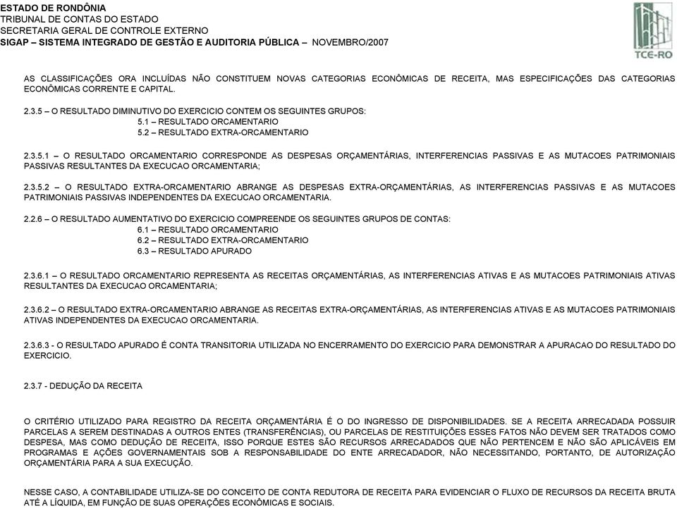 3.5.2 O RESULTADO EXTRA-ORCAMENTARIO ABRANGE AS DESPESAS EXTRA-ORÇAMENTÁRIAS, AS INTERFERENCIAS PASSIVAS E AS MUTACOES PATRIMONIAIS PASSIVAS INDEPENDENTES DA EXECUCAO ORCAMENTARIA. 2.2.6 O RESULTADO AUMENTATIVO DO EXERCICIO COMPREENDE OS SEGUINTES GRUPOS DE CONTAS: 6.