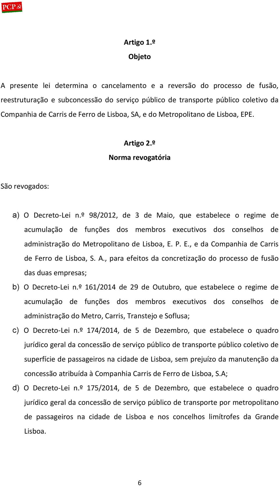 Lisboa, SA, e do Metropolitano de Lisboa, EPE. Artigo 2.º Norma revogatória São revogados: a) O Decreto-Lei n.