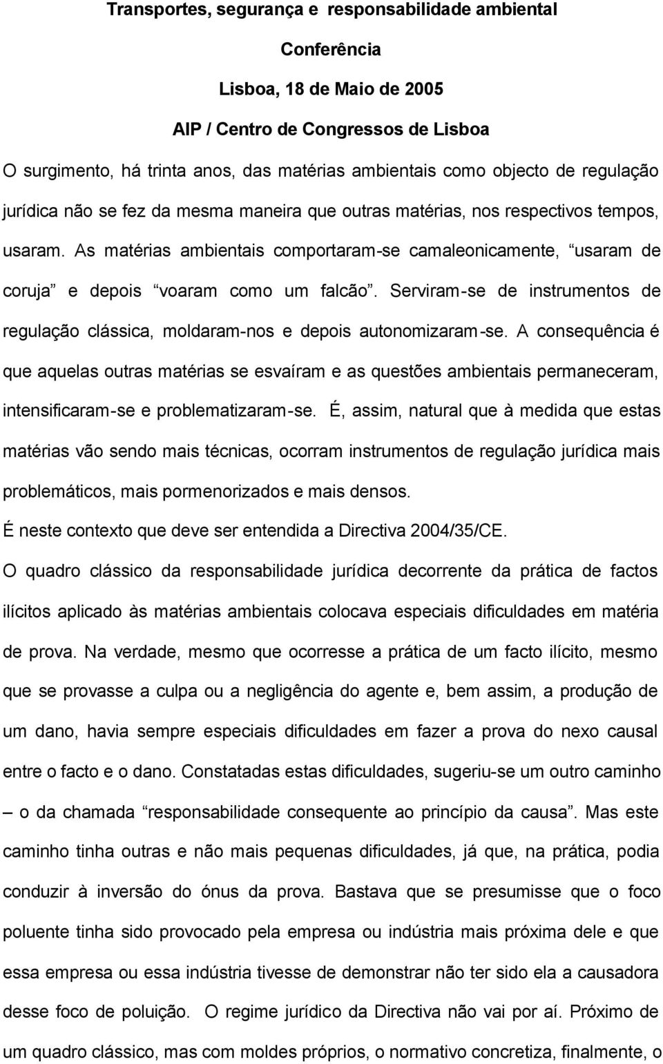 As matérias ambientais comportaram-se camaleonicamente, usaram de coruja e depois voaram como um falcão. Serviram-se de instrumentos de regulação clássica, moldaram-nos e depois autonomizaram-se.