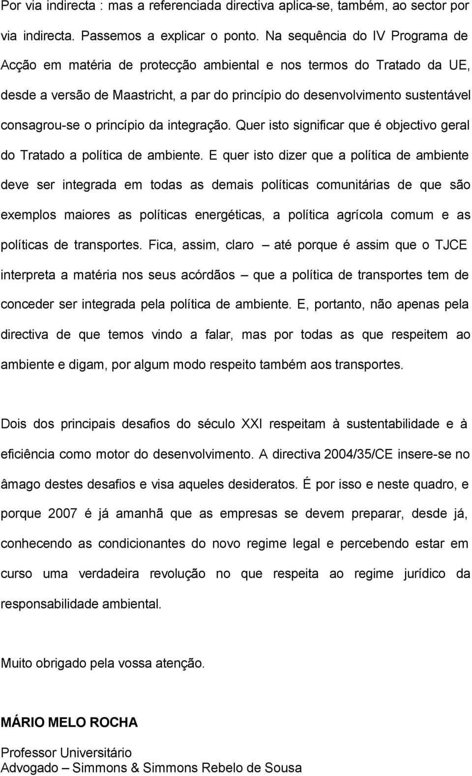 princípio da integração. Quer isto significar que é objectivo geral do Tratado a política de ambiente.