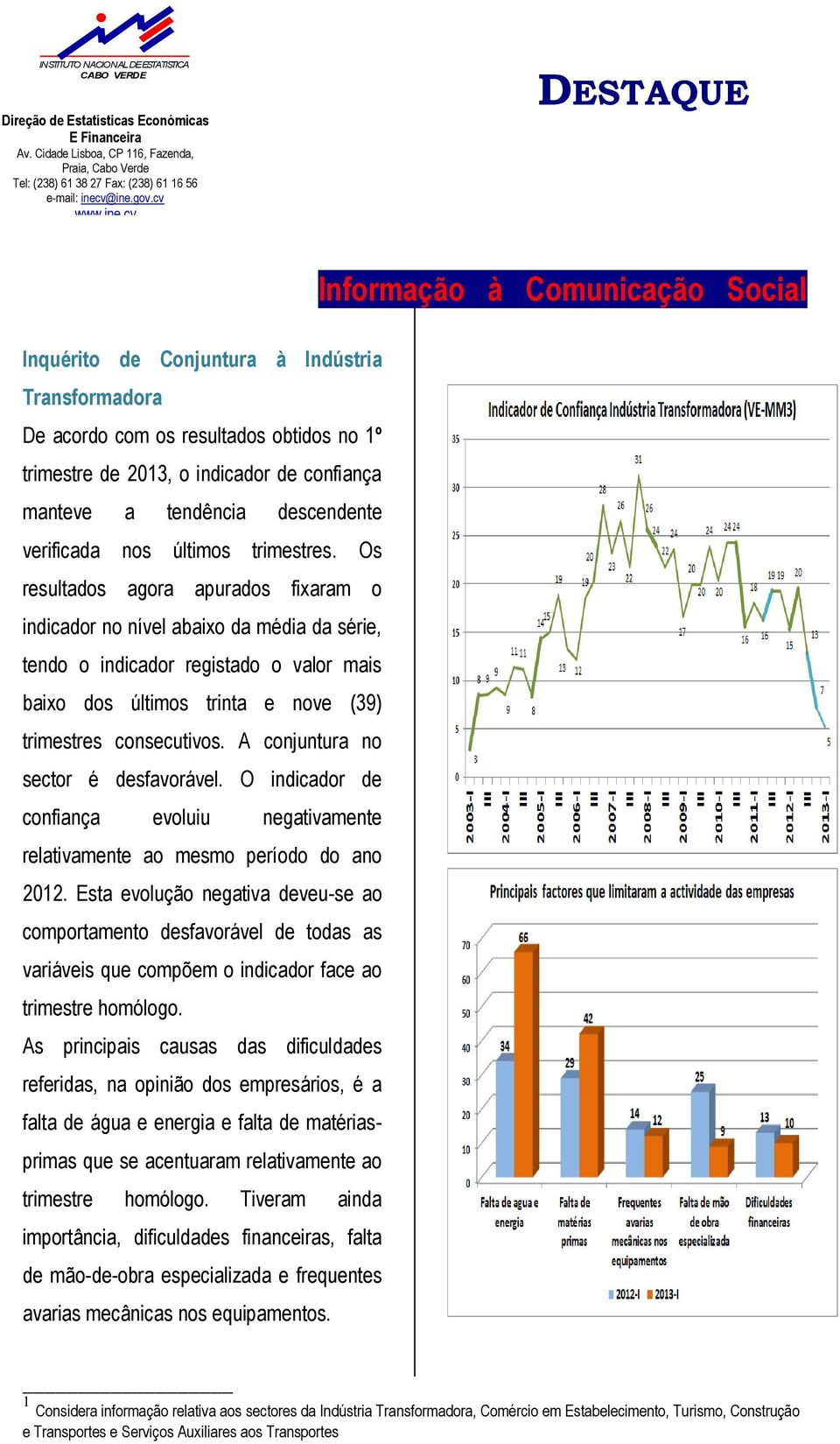 A conjuntura no sector é desfavorável. O indicador de confiança evoluiu negativamente relativamente ao mesmo período do ano 2012.