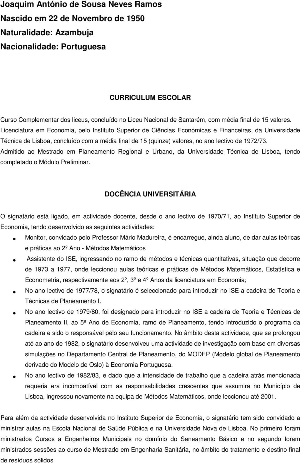 Licenciatura em Economia, pelo Instituto Superior de Ciências Económicas e Financeiras, da Universidade Técnica de Lisboa, concluído com a média final de 15 (quinze) valores, no ano lectivo de