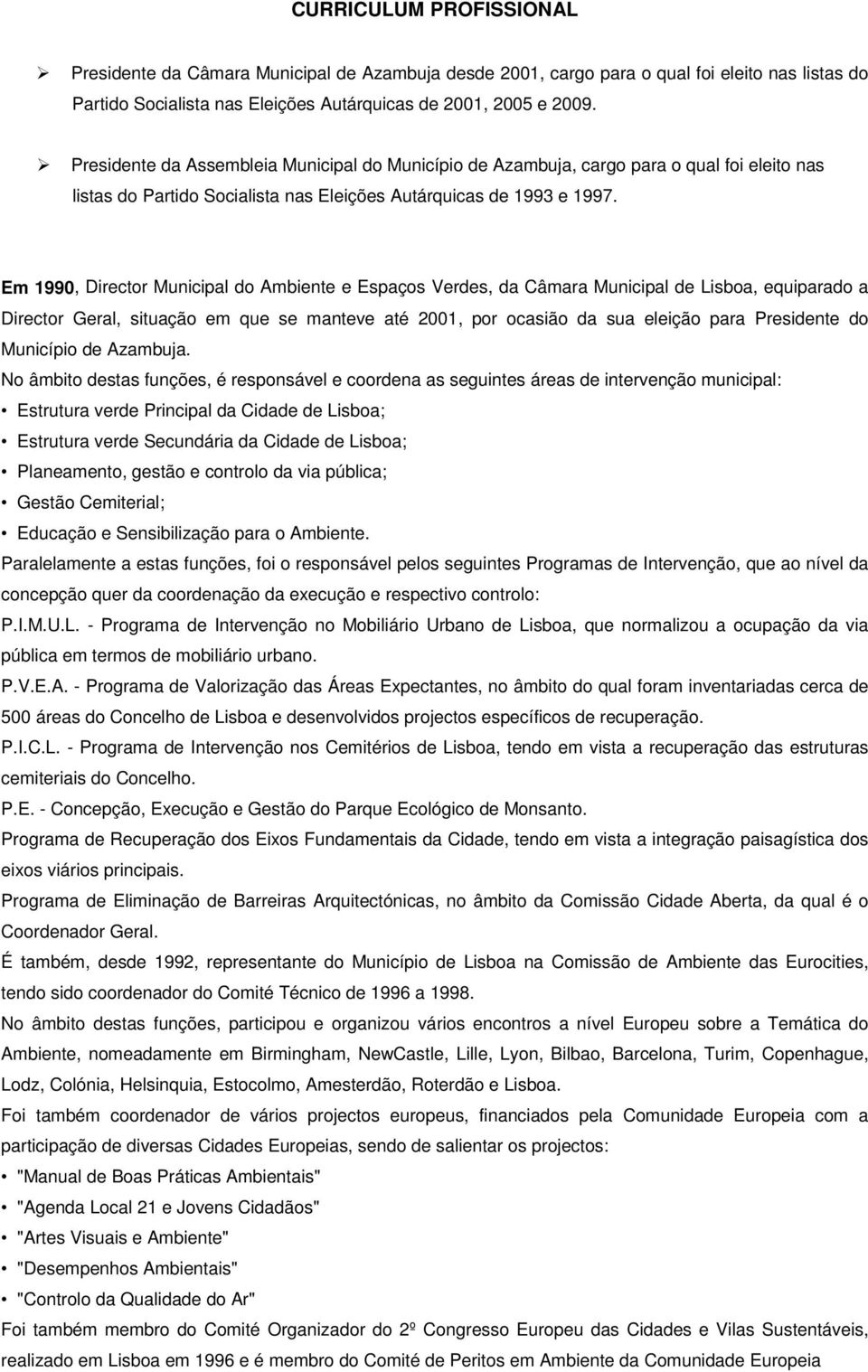 Em 1990, Director Municipal do Ambiente e Espaços Verdes, da Câmara Municipal de Lisboa, equiparado a Director Geral, situação em que se manteve até 2001, por ocasião da sua eleição para Presidente