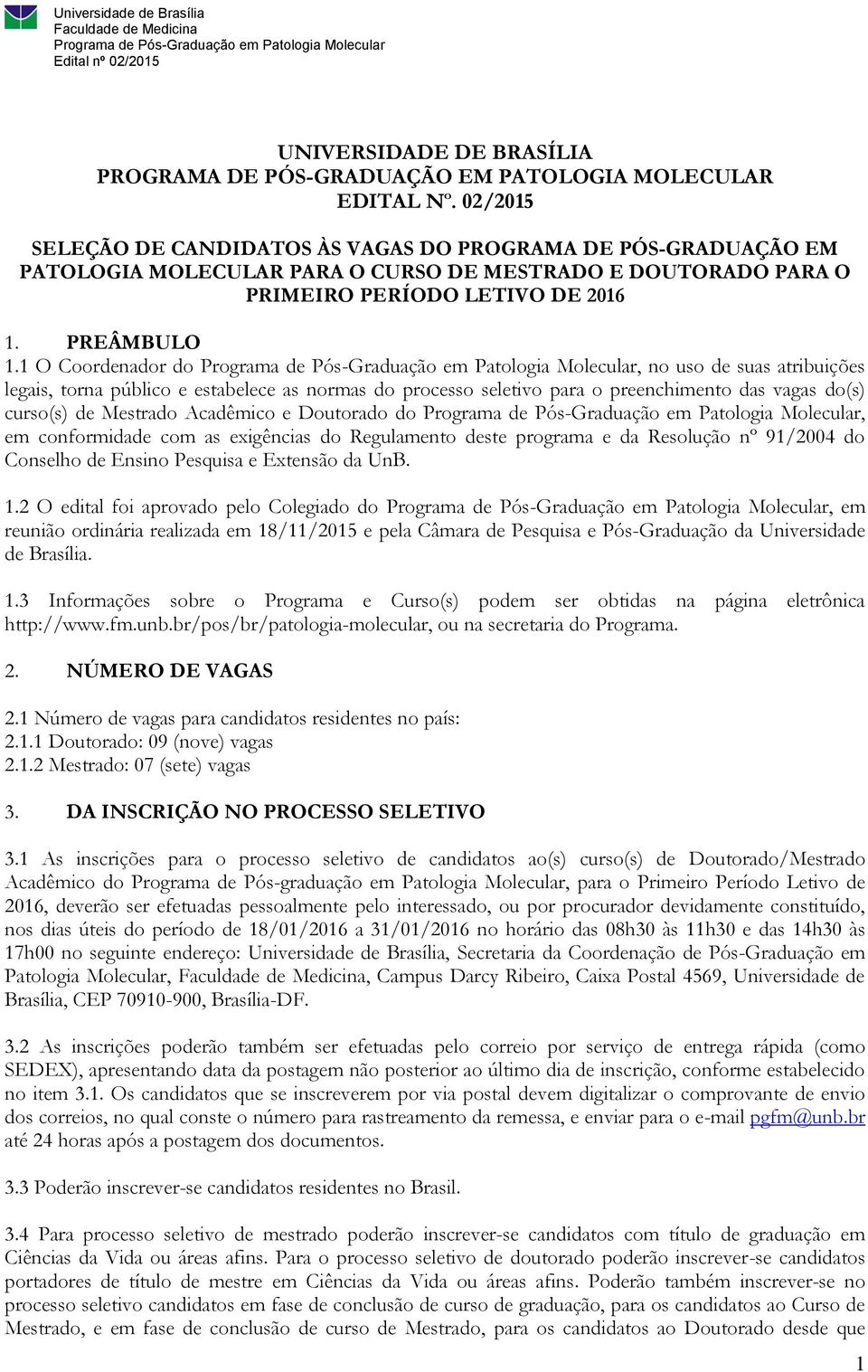 1 O Coordenador do, no uso de suas atribuições legais, torna público e estabelece as normas do processo seletivo para o preenchimento das vagas do(s) curso(s) de Mestrado Acadêmico e Doutorado do, em