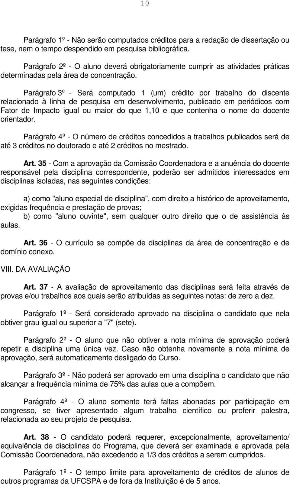 Parágrafo 3º - Será computado 1 (um) crédito por trabalho do discente relacionado à linha de pesquisa em desenvolvimento, publicado em periódicos com Fator de Impacto igual ou maior do que 1,10 e que