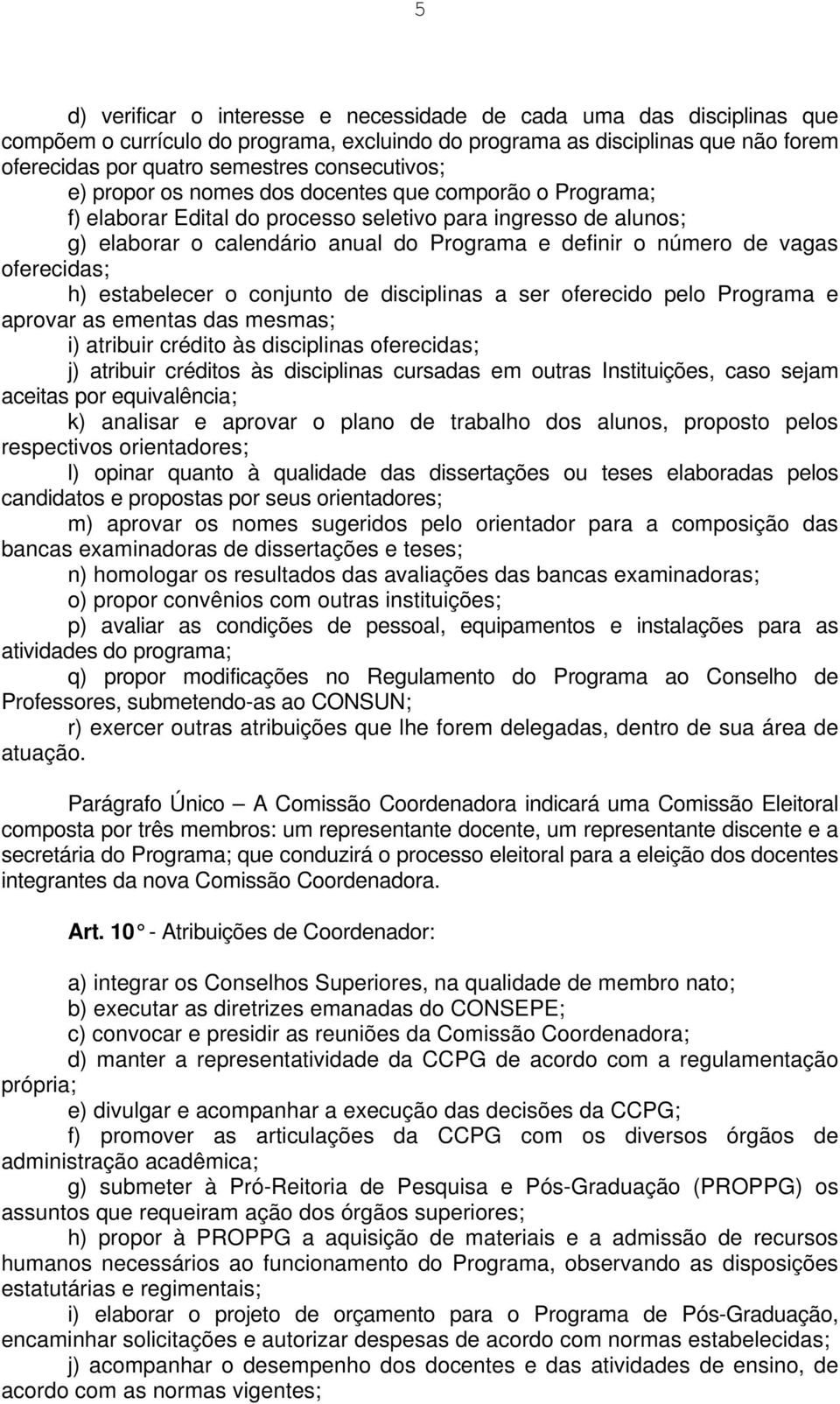 de vagas oferecidas; h) estabelecer o conjunto de disciplinas a ser oferecido pelo Programa e aprovar as ementas das mesmas; i) atribuir crédito às disciplinas oferecidas; j) atribuir créditos às