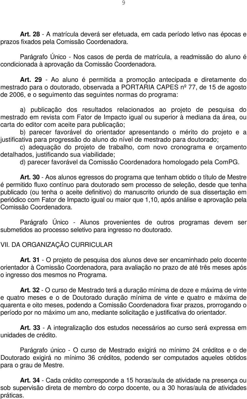 29 - Ao aluno é permitida a promoção antecipada e diretamente do mestrado para o doutorado, observada a PORTARIA CAPES nº 77, de 15 de agosto de 2006, e o seguimento das seguintes normas do programa: