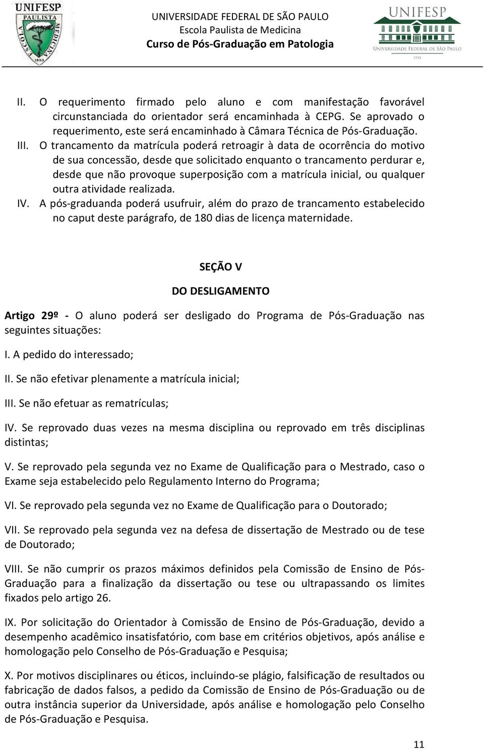 O trancamento da matrícula poderá retroagir à data de ocorrência do motivo de sua concessão, desde que solicitado enquanto o trancamento perdurar e, desde que não provoque superposição com a