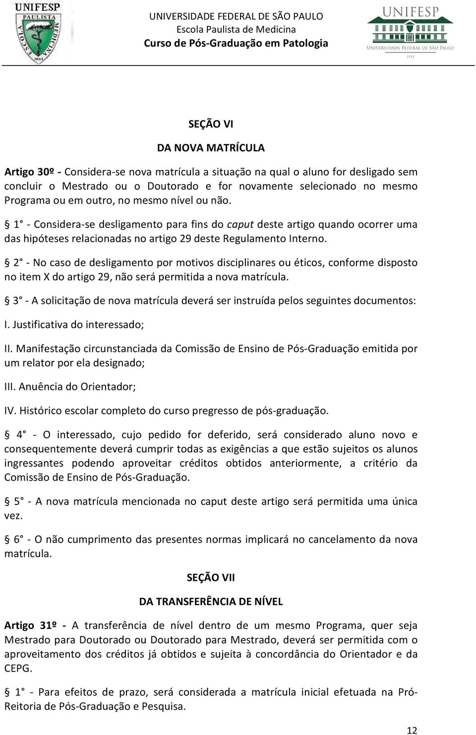 2 - No caso de desligamento por motivos disciplinares ou éticos, conforme disposto no item X do artigo 29, não será permitida a nova matrícula.