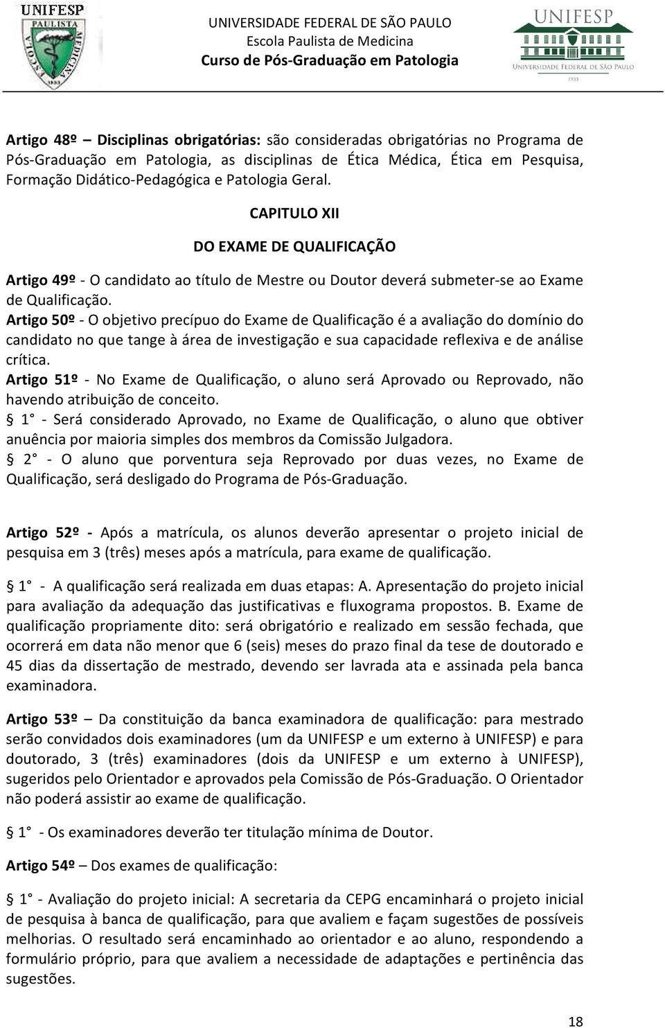 Artigo 50º - O objetivo precípuo do Exame de Qualificação é a avaliação do domínio do candidato no que tange à área de investigação e sua capacidade reflexiva e de análise crítica.