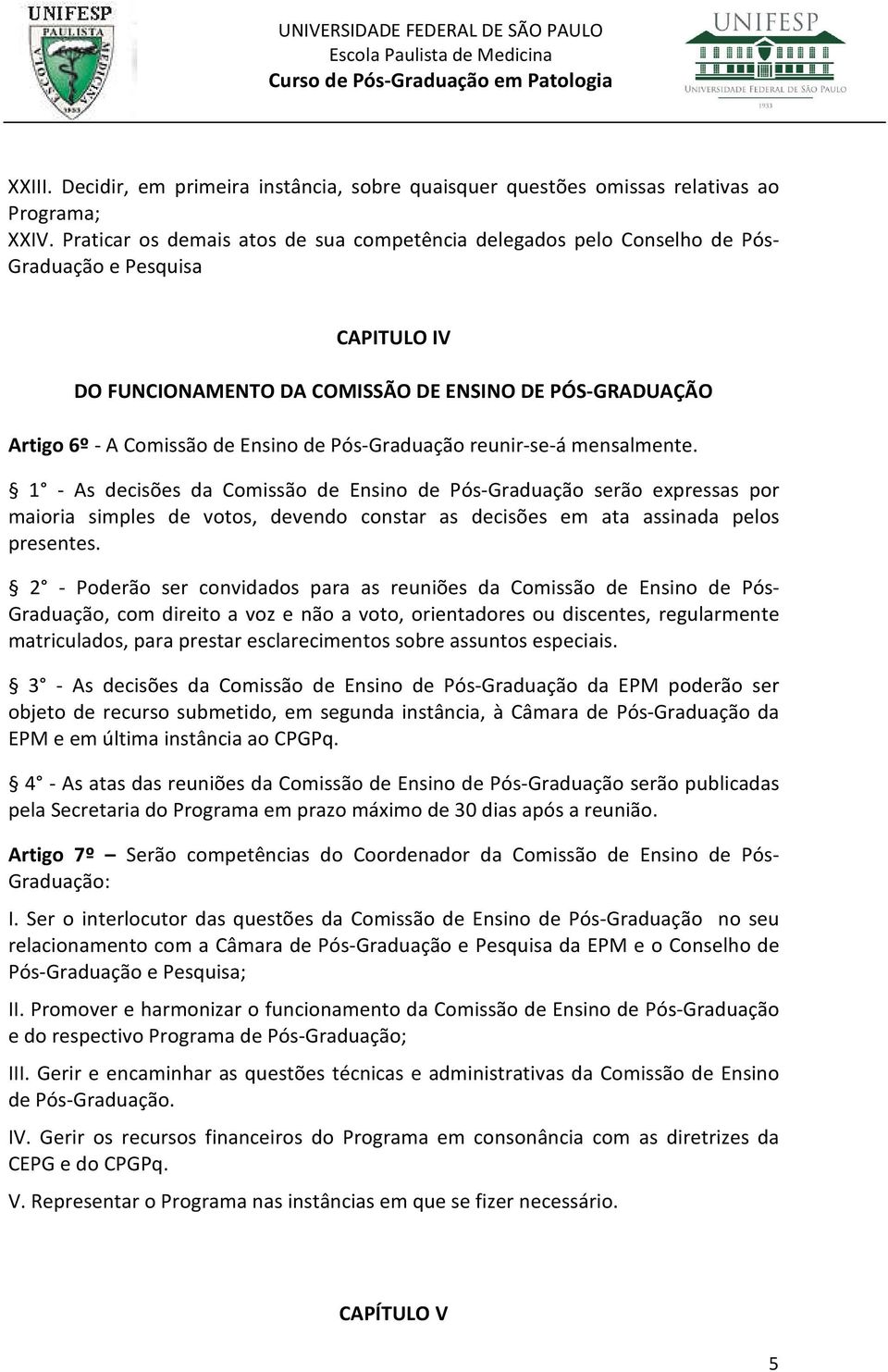 Pós-Graduação reunir-se-á mensalmente. 1 - As decisões da Comissão de Ensino de Pós-Graduação serão expressas por maioria simples de votos, devendo constar as decisões em ata assinada pelos presentes.