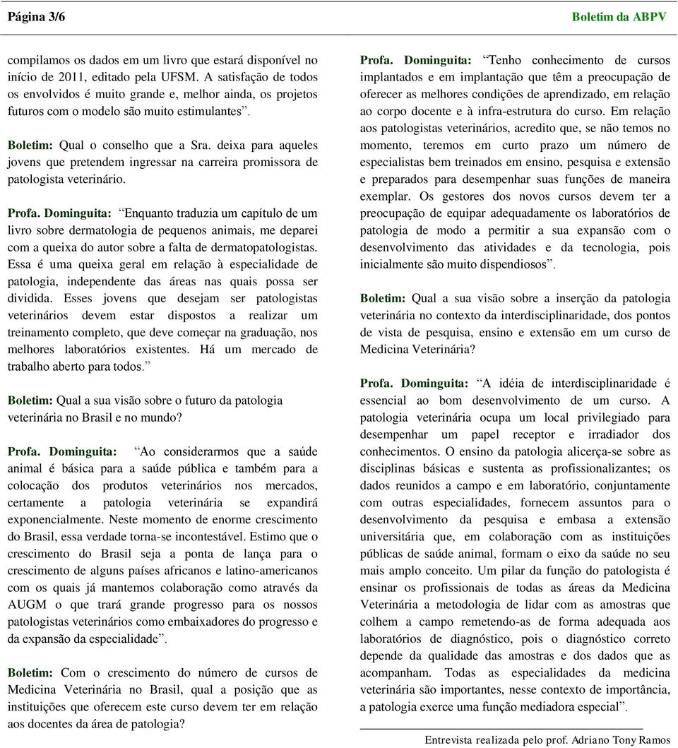 deixa para aqueles jovens que pretendem ingressar na carreira promissora de patologista veterinário. Profa.