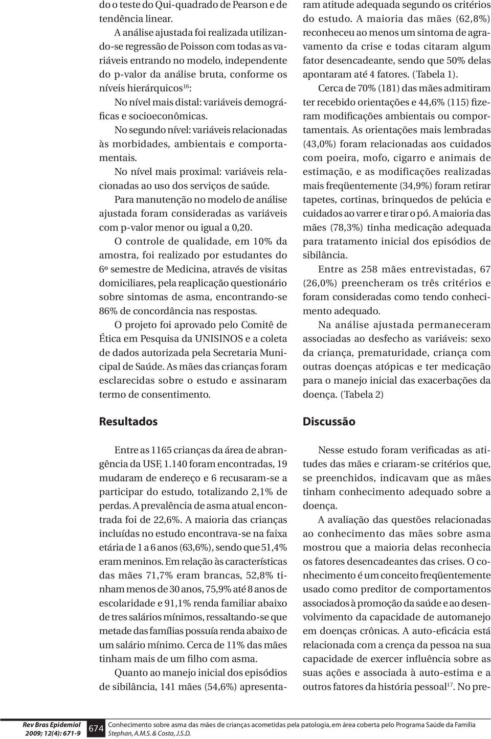 mais distal: variáveis demográficas e socioeconômicas. No segundo nível: variáveis relacionadas às morbidades, ambientais e comportamentais.