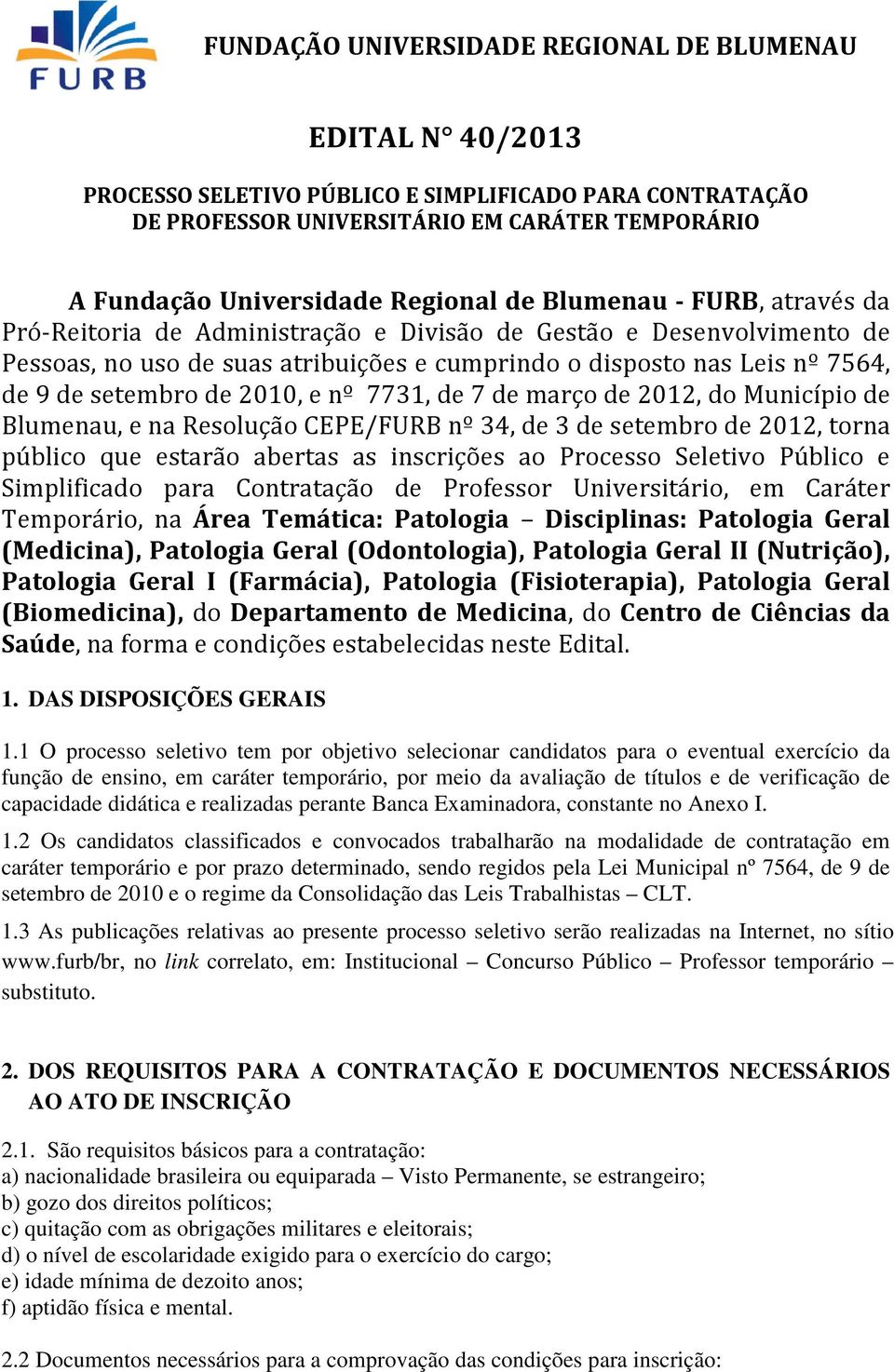 Resolução CEPE/FURB nº 34, de 3 de setembro de 2012, torna público que estarão abertas as inscrições ao Processo Seletivo Público e Simplificado para Contratação de Professor Universitário, em