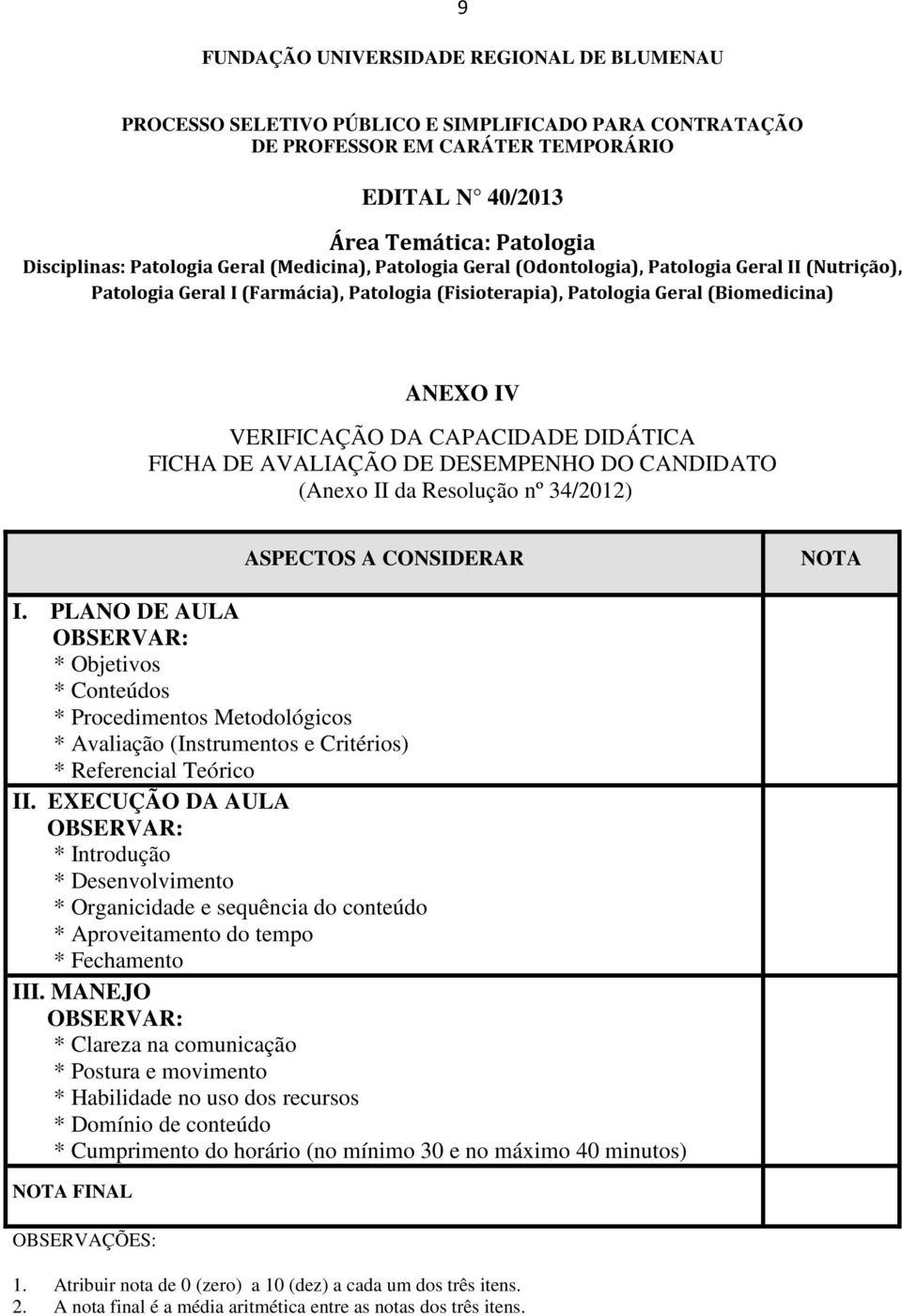 da Resolução nº 34/2012) ASPECTOS A CONSIDERAR NOTA I. PLANO DE AULA OBSERVAR: * Objetivos * Conteúdos * Procedimentos Metodológicos * Avaliação (Instrumentos e Critérios) * Referencial Teórico II.