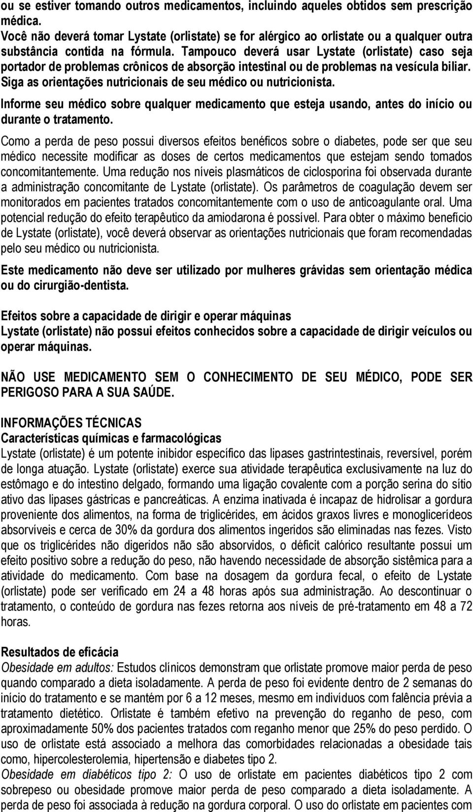 Tampouco deverá usar Lystate (orlistate) caso seja portador de problemas crônicos de absorção intestinal ou de problemas na vesícula biliar.