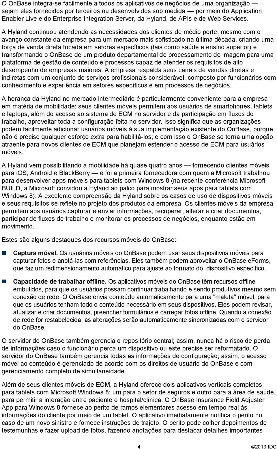 A Hyland continuou atendendo as necessidades dos clientes de médio porte, mesmo com o avanço constante da empresa para um mercado mais sofisticado na última década, criando uma força de venda direta