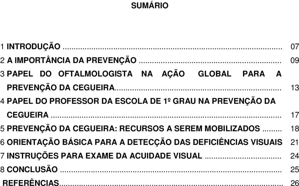 .. 13 4 PAPEL DO PROFESSOR DA ESCOLA DE 1º GRAU NA PREVENÇÃO DA CEGUEIRA.