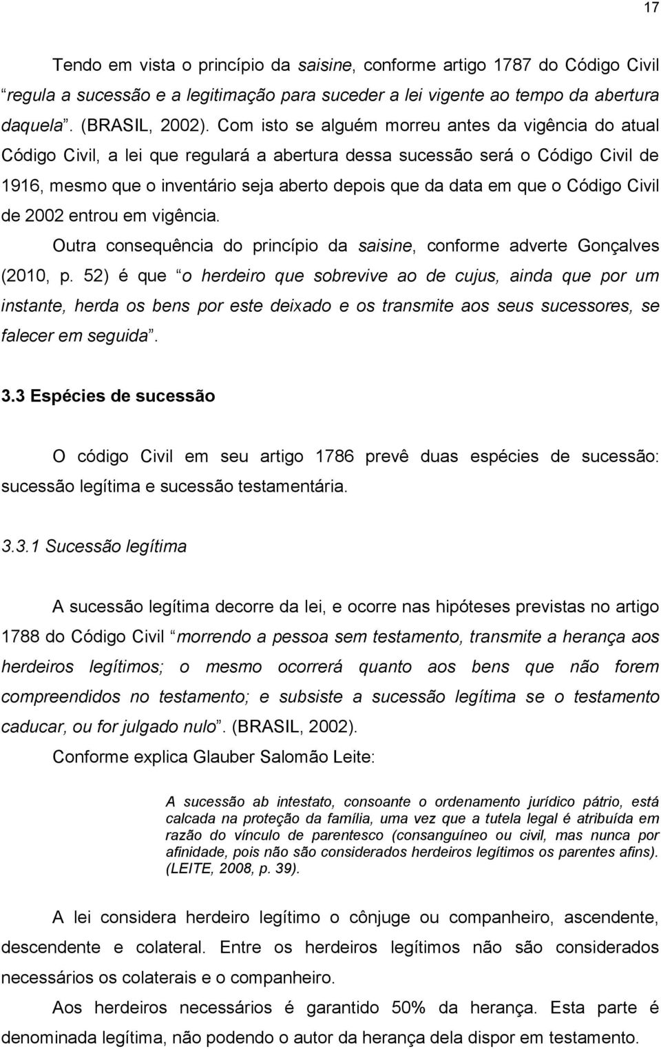 que o Código Civil de 2002 entrou em vigência. Outra consequência do princípio da saisine, conforme adverte Gonçalves (2010, p.