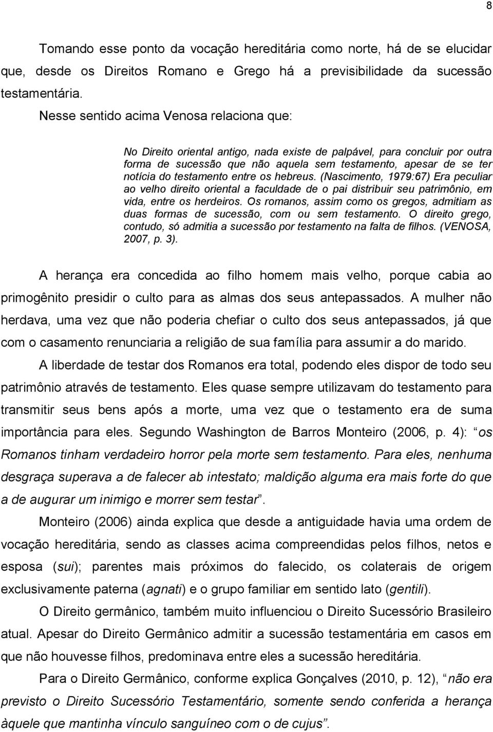 testamento entre os hebreus. (Nascimento, 1979:67) Era peculiar ao velho direito oriental a faculdade de o pai distribuir seu patrimônio, em vida, entre os herdeiros.