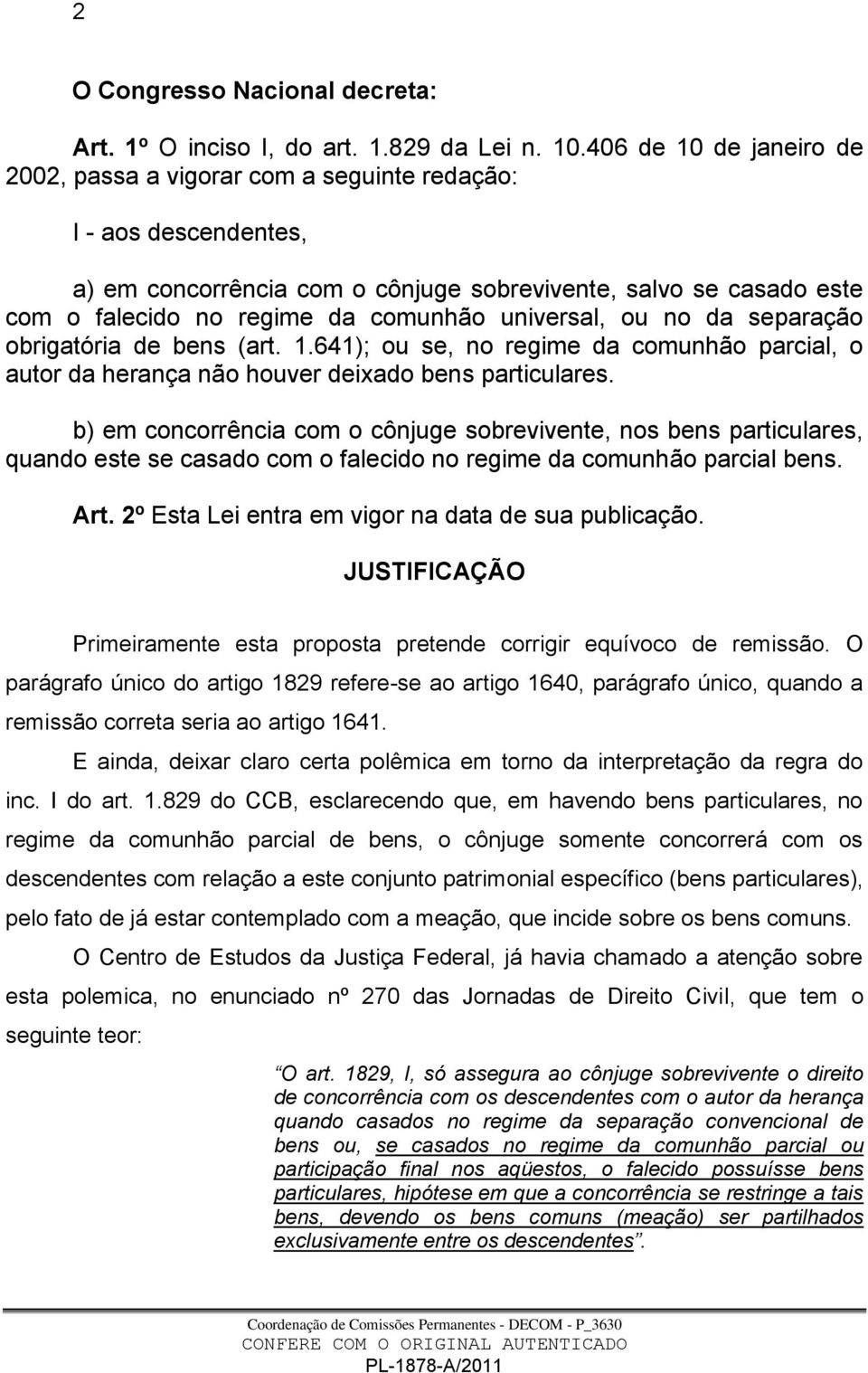 universal, ou no da separação obrigatória de bens (art. 1.641); ou se, no regime da comunhão parcial, o autor da herança não houver deixado bens particulares.