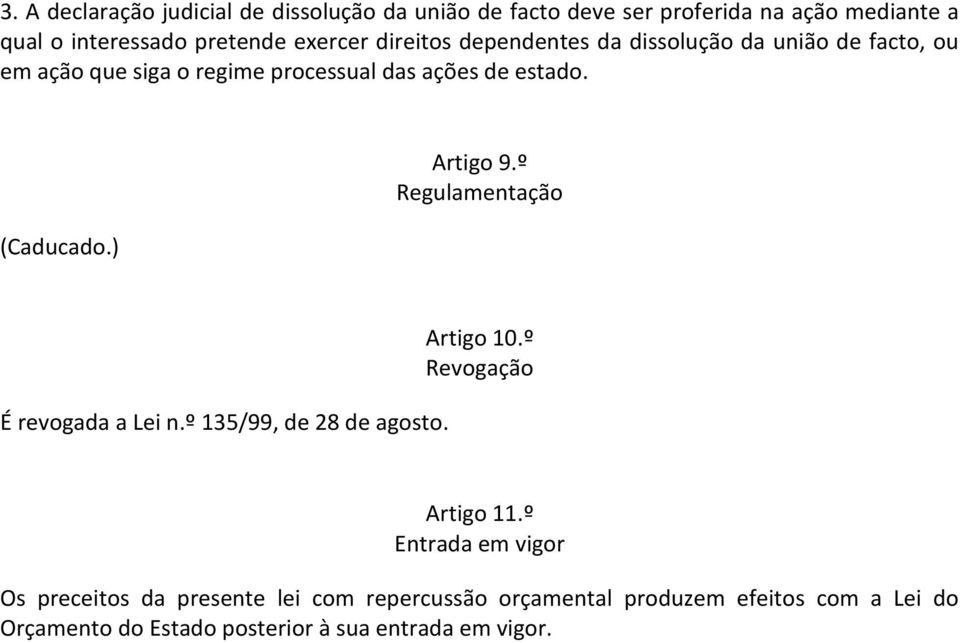 (Caducado.) Artigo 9.º Regulamentação É revogada a Lei n.º 135/99, de 28 de agosto. Artigo 10.º Revogação Artigo 11.