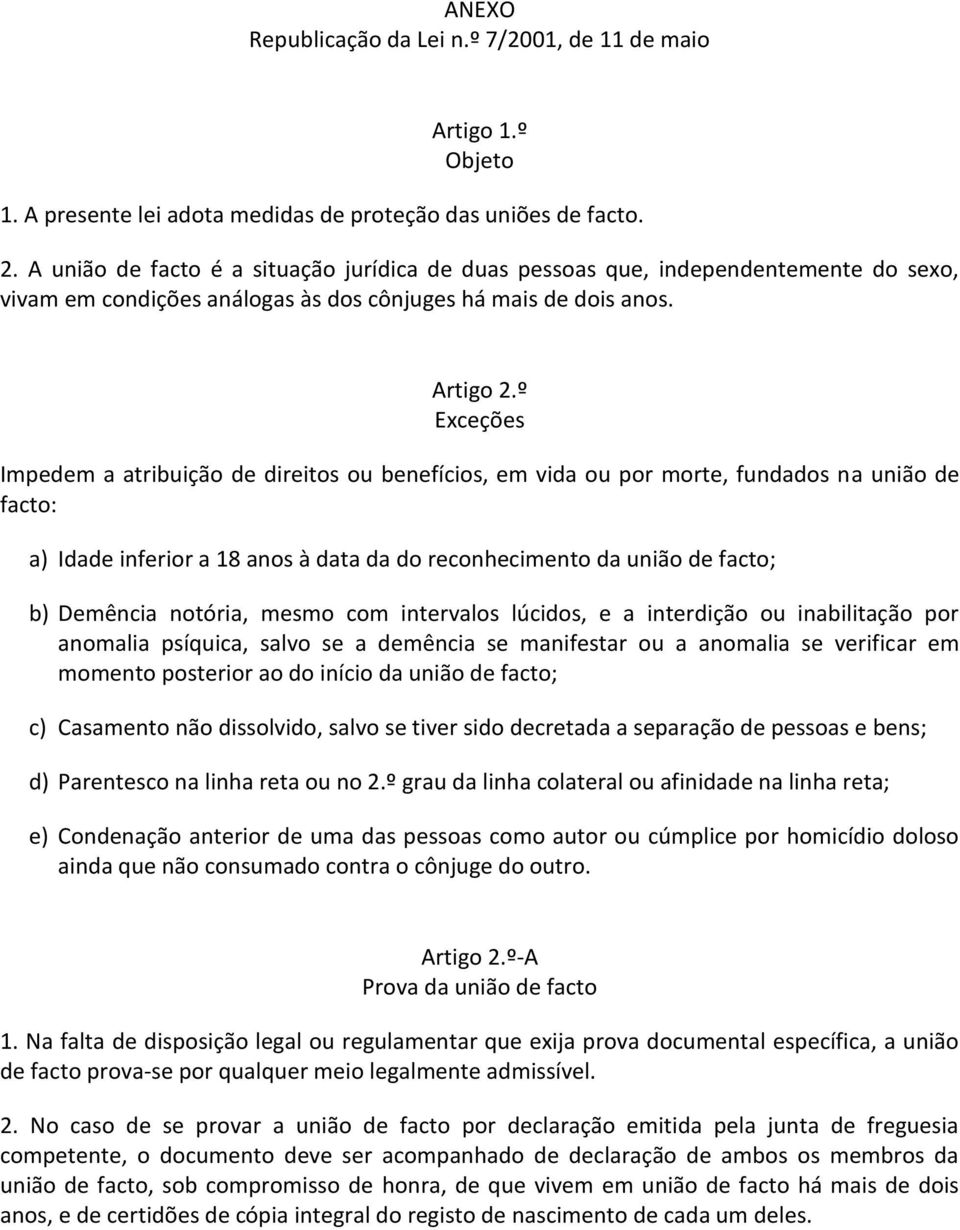 º Exceções Impedem a atribuição de direitos ou benefícios, em vida ou por morte, fundados na união de facto: a) Idade inferior a 18 anos à data da do reconhecimento da união de facto; b) Demência