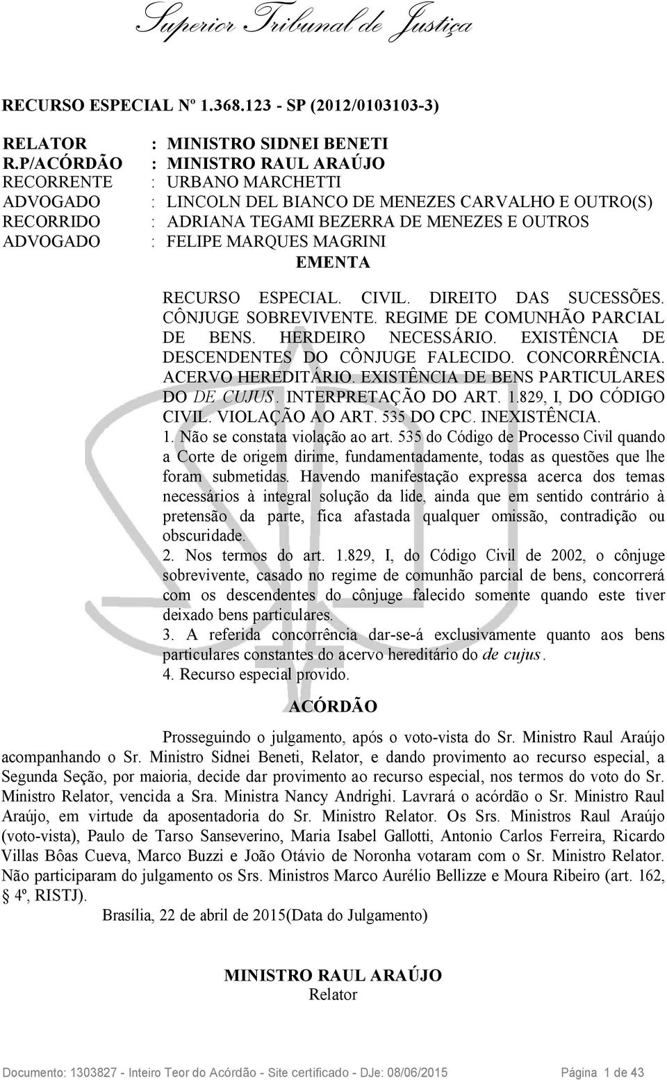 MARQUES MAGRINI EMENTA RECURSO ESPECIAL. CIVIL. DIREITO DAS SUCESSÕES. CÔNJUGE SOBREVIVENTE. REGIME DE COMUNHÃO PARCIAL DE BENS. HERDEIRO NECESSÁRIO. EXISTÊNCIA DE DESCENDENTES DO CÔNJUGE FALECIDO.