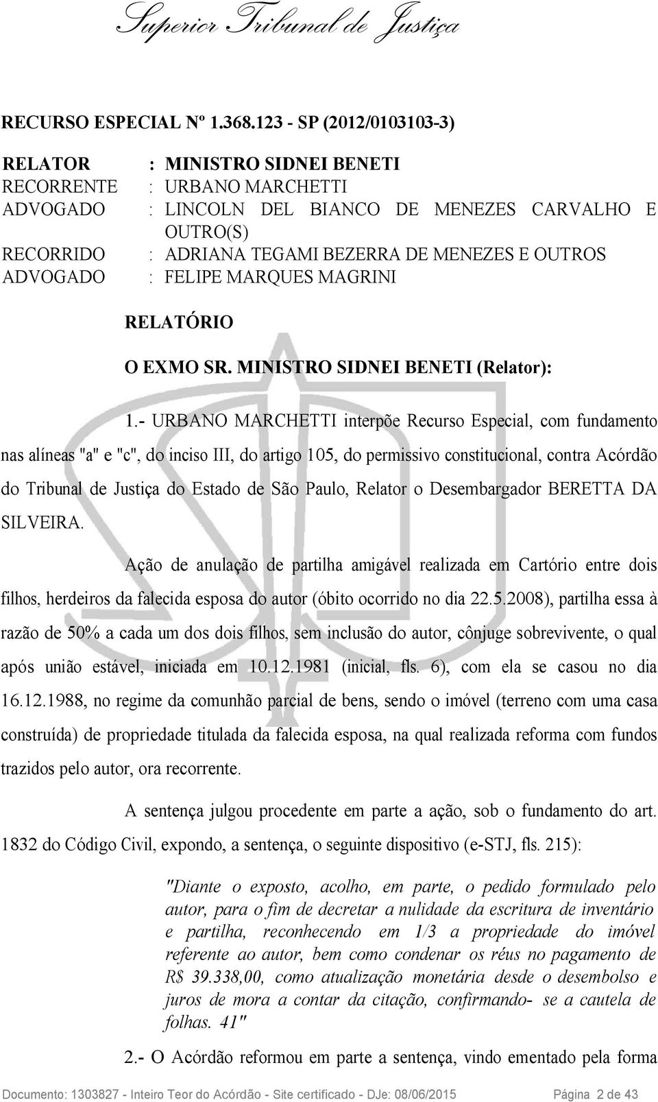 OUTROS ADVOGADO : FELIPE MARQUES MAGRINI RELATÓRIO O EXMO SR. MINISTRO SIDNEI BENETI (Relator): 1.