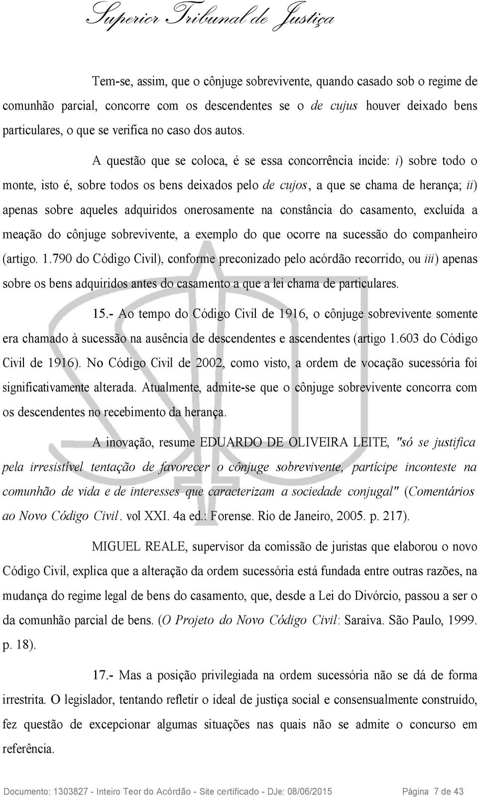 A questão que se coloca, é se essa concorrência incide: i) sobre todo o monte, isto é, sobre todos os bens deixados pelo de cujos, a que se chama de herança; ii) apenas sobre aqueles adquiridos