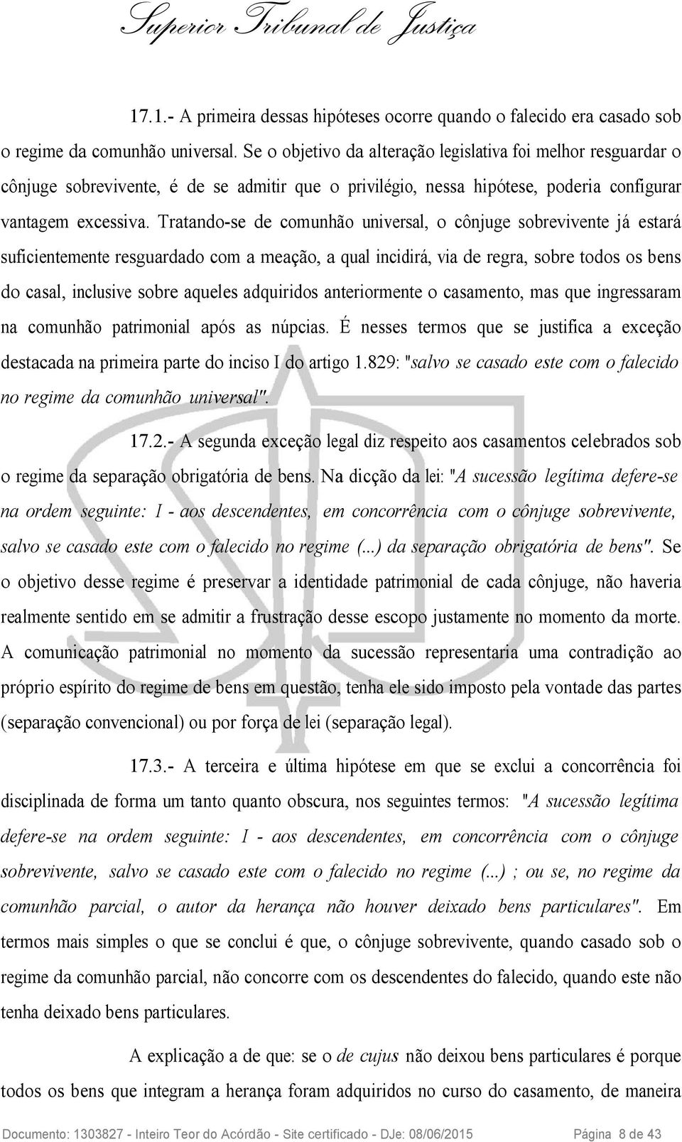 Tratando-se de comunhão universal, o cônjuge sobrevivente já estará suficientemente resguardado com a meação, a qual incidirá, via de regra, sobre todos os bens do casal, inclusive sobre aqueles