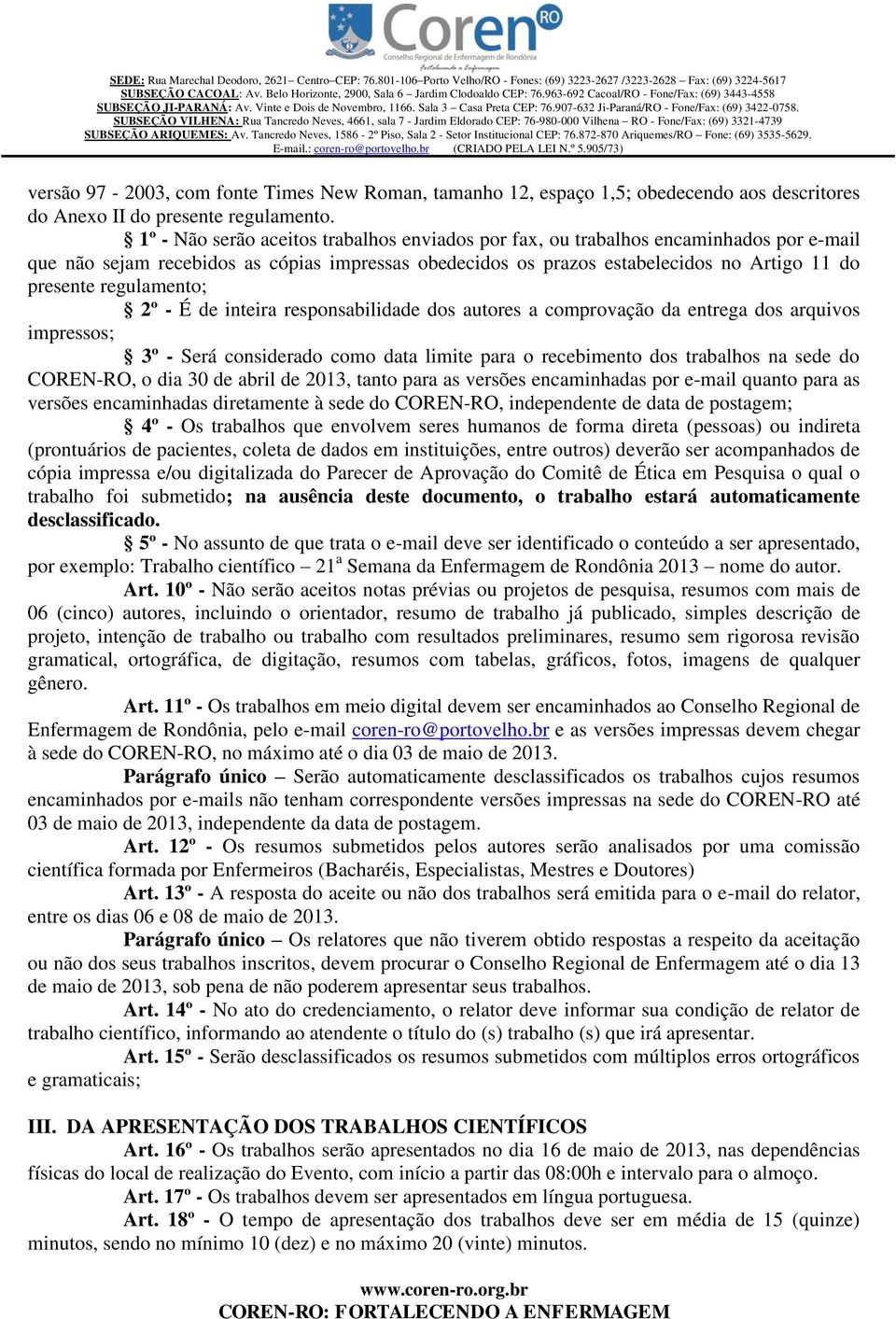 regulamento; 2º - É de inteira responsabilidade dos autores a comprovação da entrega dos arquivos impressos; 3º - Será considerado como data limite para o recebimento dos trabalhos na sede do