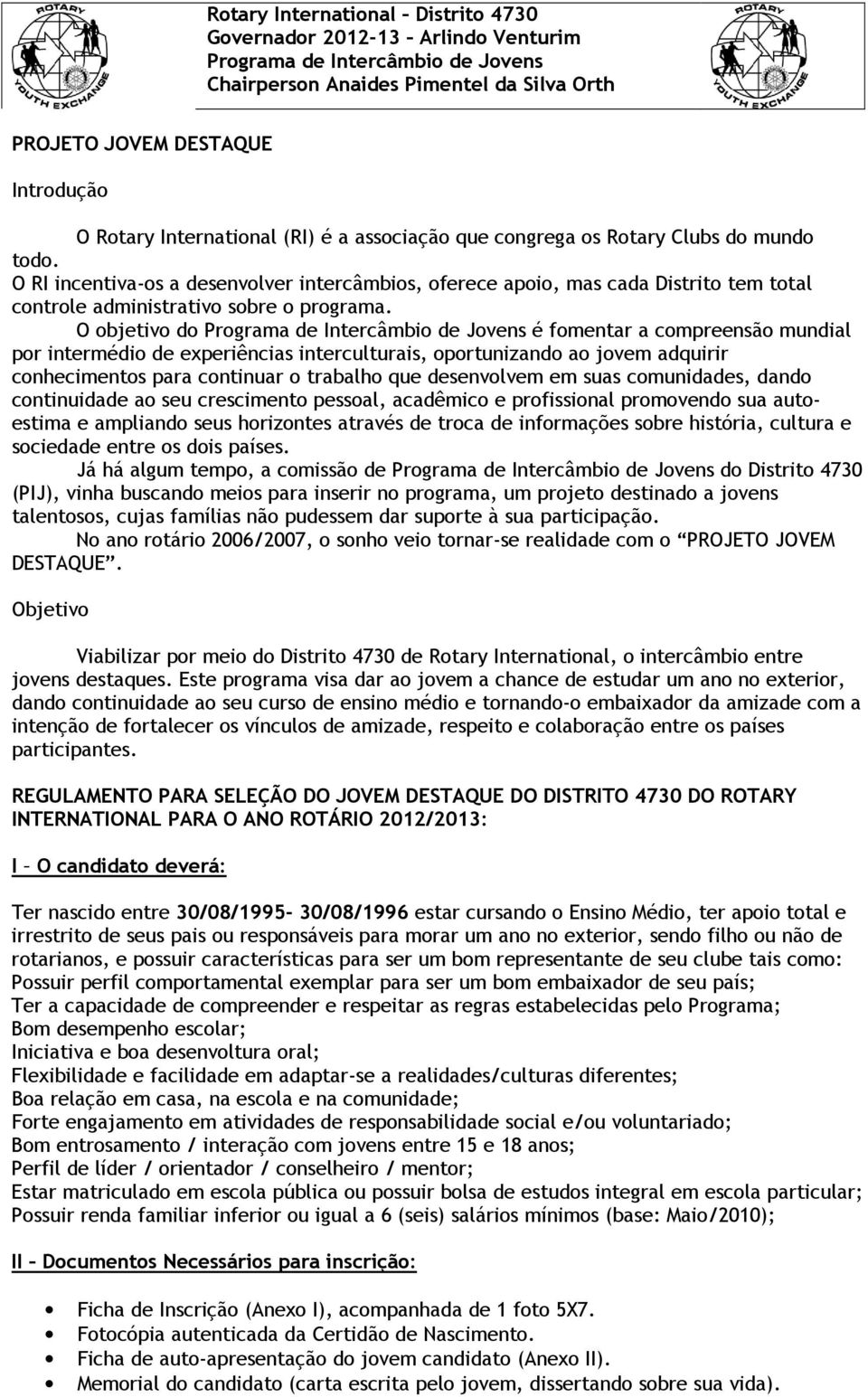 O RI incentiva-os a desenvolver intercâmbios, oferece apoio, mas cada Distrito tem total controle administrativo sobre o programa.