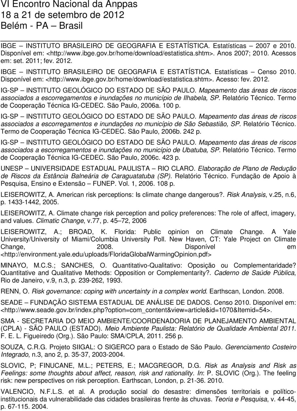 IG-SP INSTITUTO GEOLÓGICO DO ESTADO DE SÃO PAULO. Mapeamento das áreas de riscos associados a escorregamentos e inundações no município de Ilhabela, SP. Relatório Técnico.