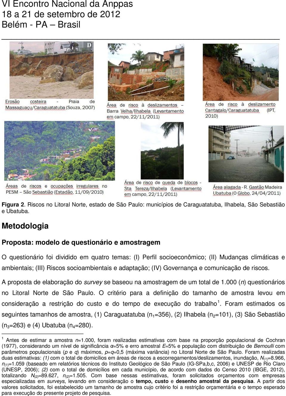 adaptação; (IV) Governança e comunicação de riscos. A proposta de elaboração do survey se baseou na amostragem de um total de 1.000 (n) questionários no Litoral Norte de São Paulo.