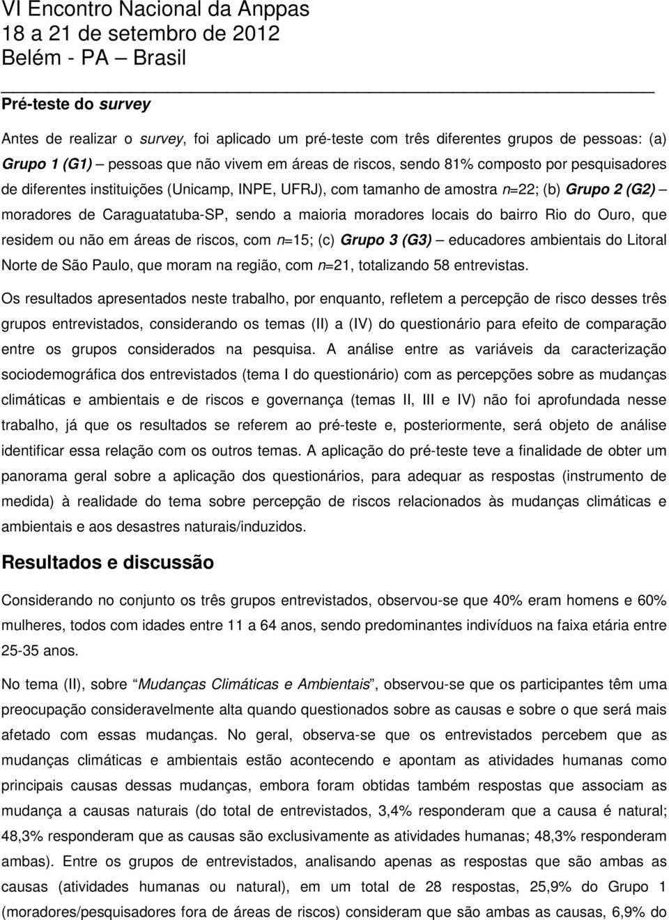 que residem ou não em áreas de riscos, com n=15; (c) Grupo 3 (G3) educadores ambientais do Litoral Norte de São Paulo, que moram na região, com n=21, totalizando 58 entrevistas.