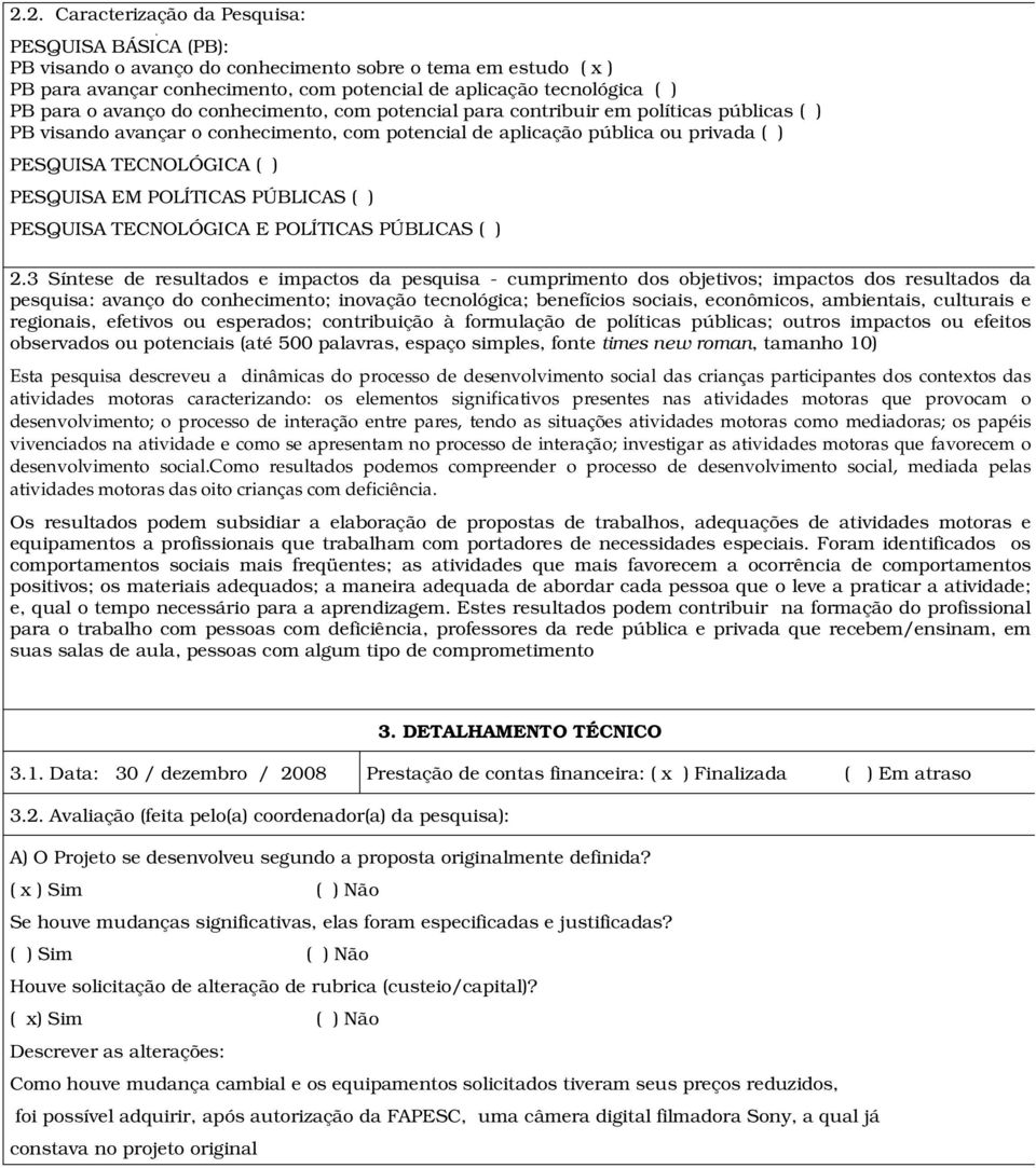 PESQUISA EM POLÍTICAS PÚBLICAS ( ) PESQUISA TECNOLÓGICA E POLÍTICAS PÚBLICAS ( ) 2.