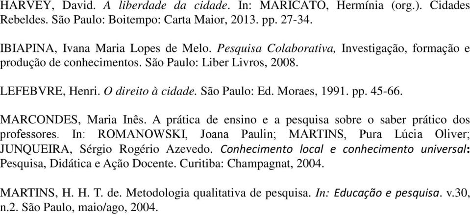 MARCONDES, Maria Inês. A prática de ensino e a pesquisa sobre o saber prático dos professores. In: ROMANOWSKI, Joana Paulin; MARTINS, Pura Lúcia Oliver; JUNQUEIRA, Sérgio Rogério Azevedo.