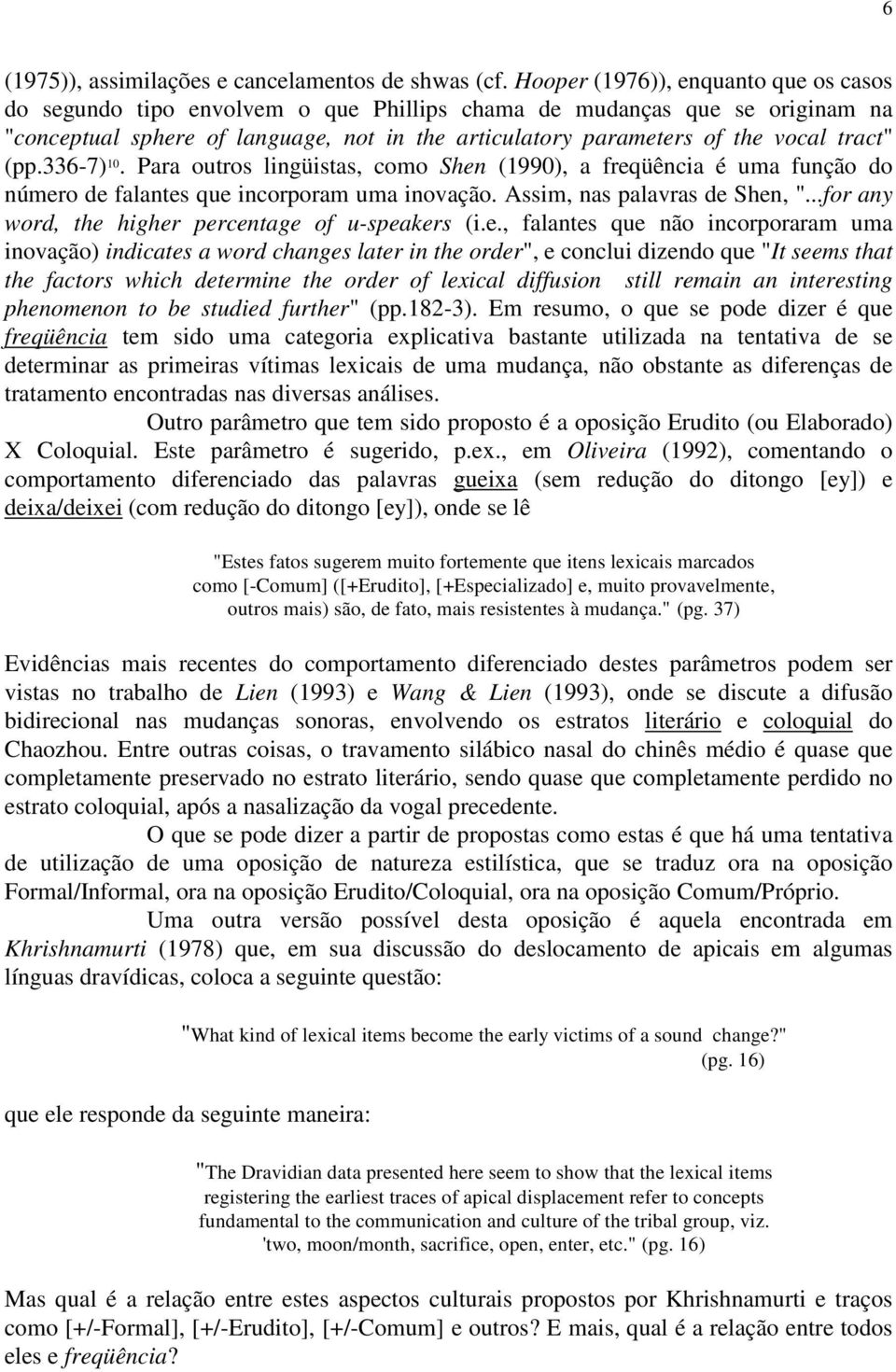 tract" (pp.336-7) 10. Para outros lingüistas, como Shen (1990), a freqüência é uma função do número de falantes que incorporam uma inovação. Assim, nas palavras de Shen, ".