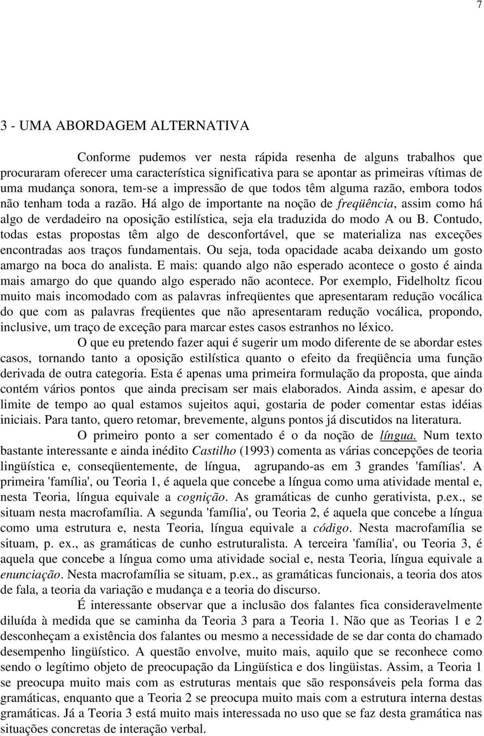 Há algo de importante na noção de freqüência, assim como há algo de verdadeiro na oposição estilística, seja ela traduzida do modo A ou B.