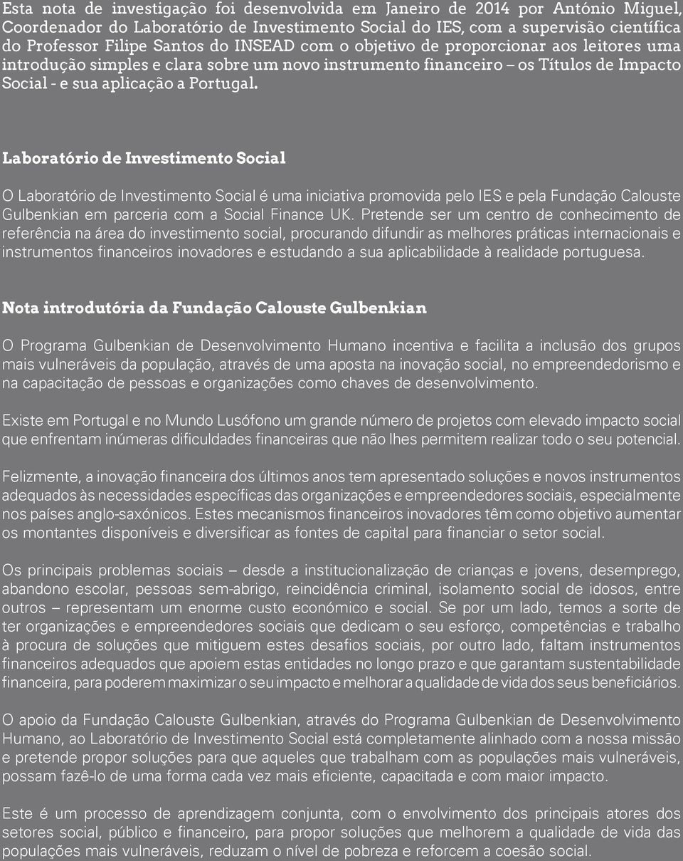 Laboratório de Investimento Social O Laboratório de Investimento Social é uma iniciativa promovida pelo IES e pela Fundação Calouste Gulbenkian em parceria com a Social Finance UK.