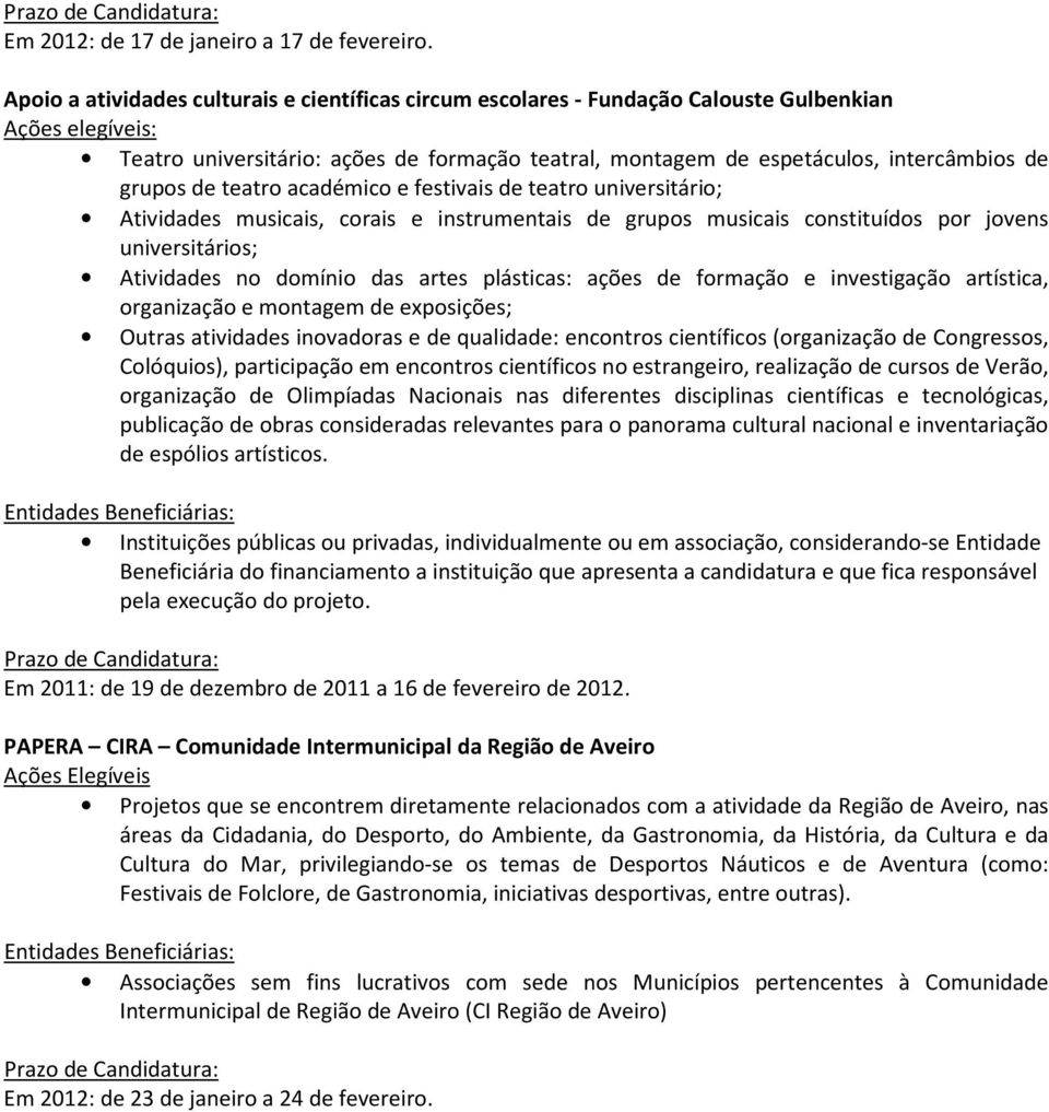 académico e festivais de teatro universitário; Atividades musicais, corais e instrumentais de grupos musicais constituídos por jovens universitários; Atividades no domínio das artes plásticas: ações