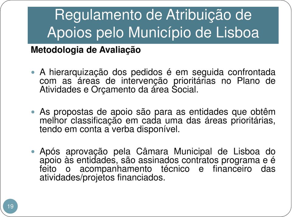 As propostas de apoio são para as entidades que obtêm melhor classificação em cada uma das áreas prioritárias, tendo em conta