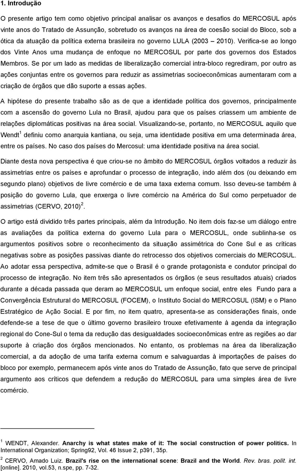 Se por um lado as medidas de liberalização comercial intra-bloco regrediram, por outro as ações conjuntas entre os governos para reduzir as assimetrias socioeconômicas aumentaram com a criação de