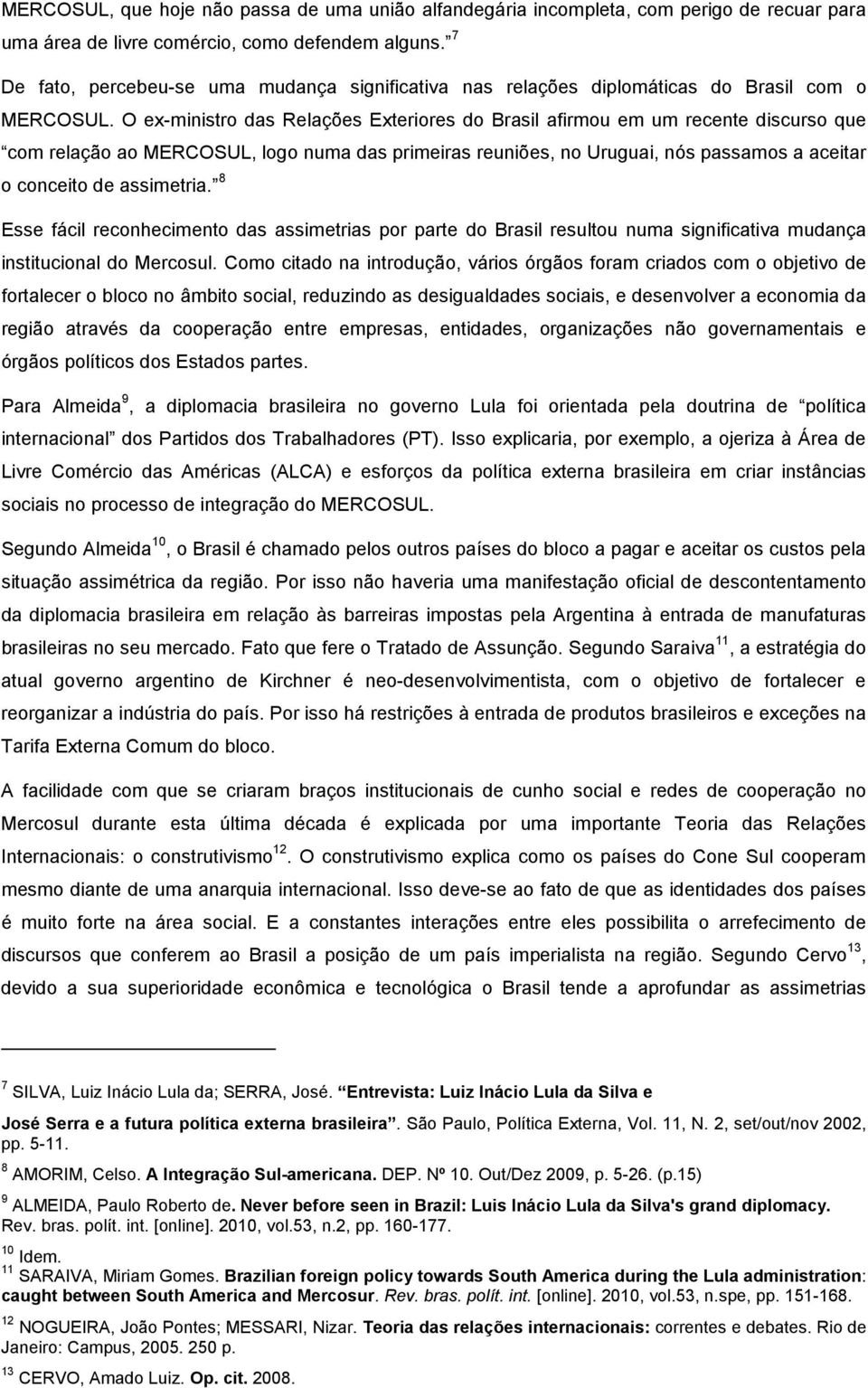 O ex-ministro das Relações Exteriores do Brasil afirmou em um recente discurso que com relação ao MERCOSUL, logo numa das primeiras reuniões, no Uruguai, nós passamos a aceitar o conceito de