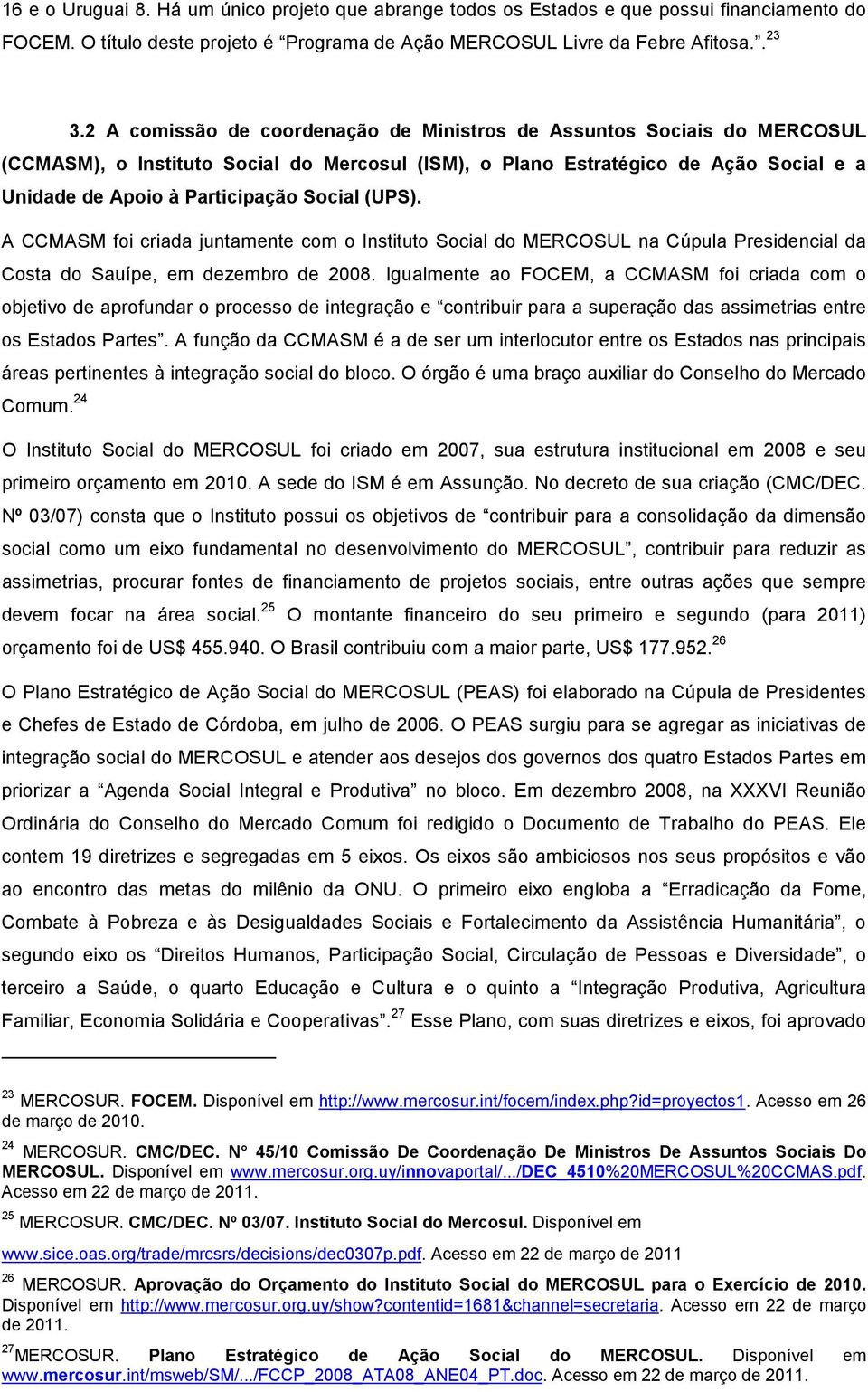 (UPS). A CCMASM foi criada juntamente com o Instituto Social do MERCOSUL na Cúpula Presidencial da Costa do Sauípe, em dezembro de 2008.