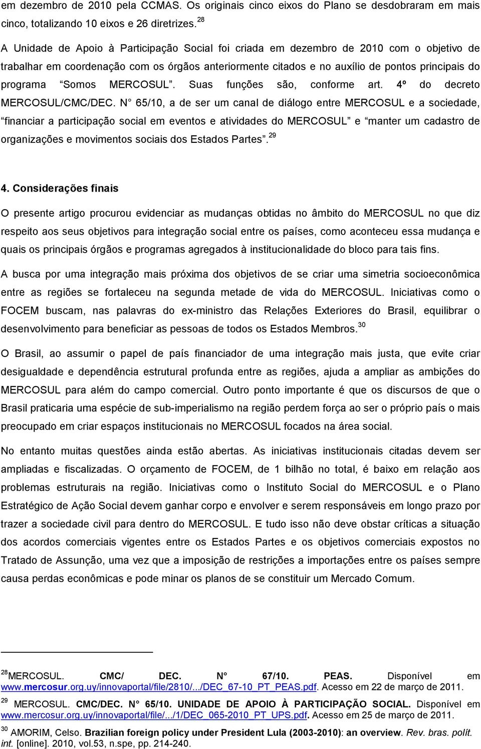 Somos MERCOSUL. Suas funções são, conforme art. 4º do decreto MERCOSUL/CMC/DEC.