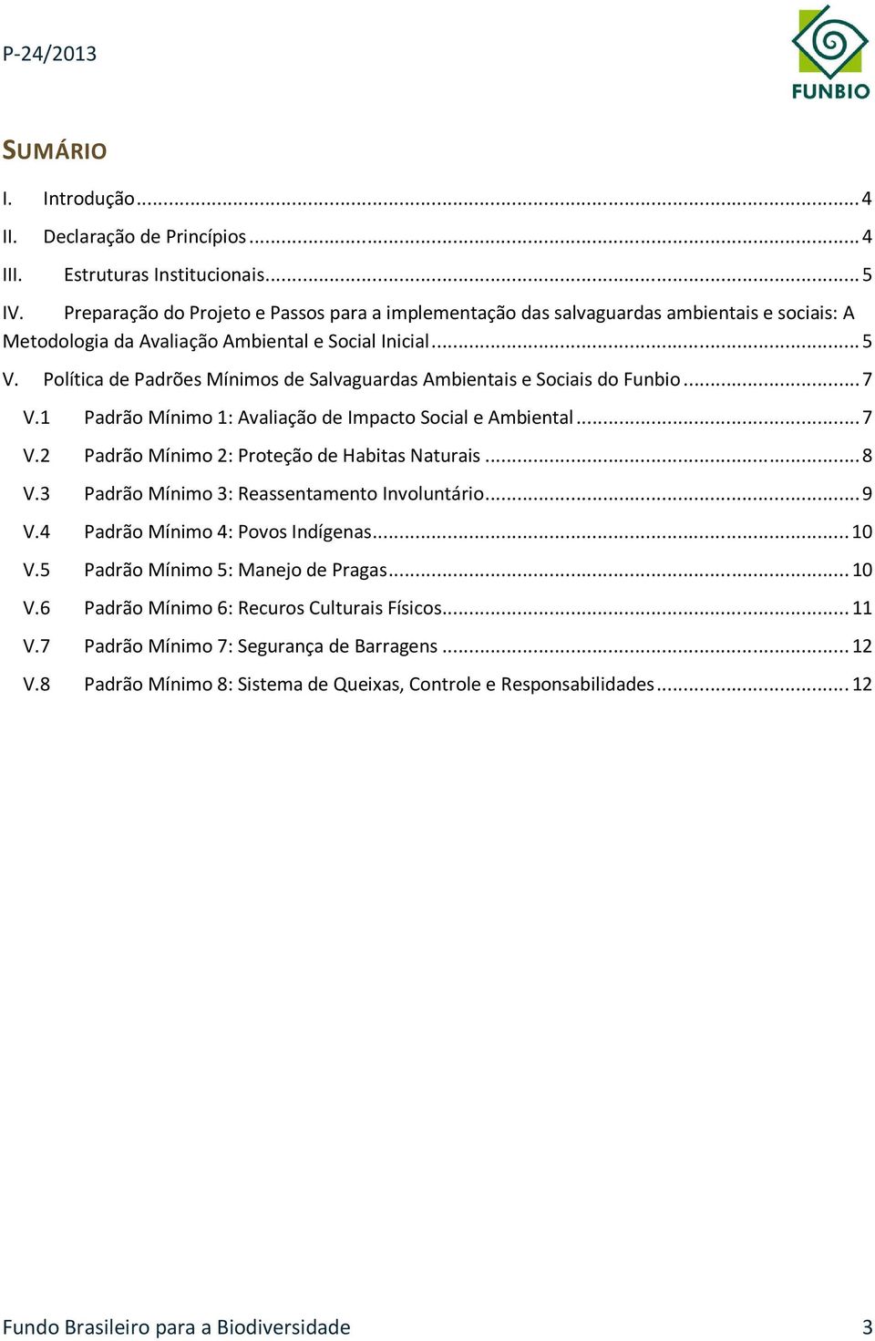 Política de Padrões Mínimos de Salvaguardas Ambientais e Sociais do Funbio... 7 V.1 Padrão Mínimo 1: Avaliação de Impacto Social e Ambiental... 7 V.2 Padrão Mínimo 2: Proteção de Habitas Naturais.