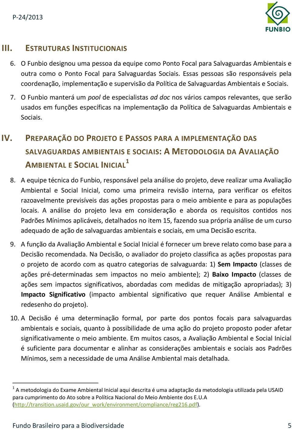 O Funbio manterá um pool de especialistas ad doc nos vários campos relevantes, que serão usados em funções específicas na implementação da Política de Salvaguardas Ambientais e Sociais. IV.